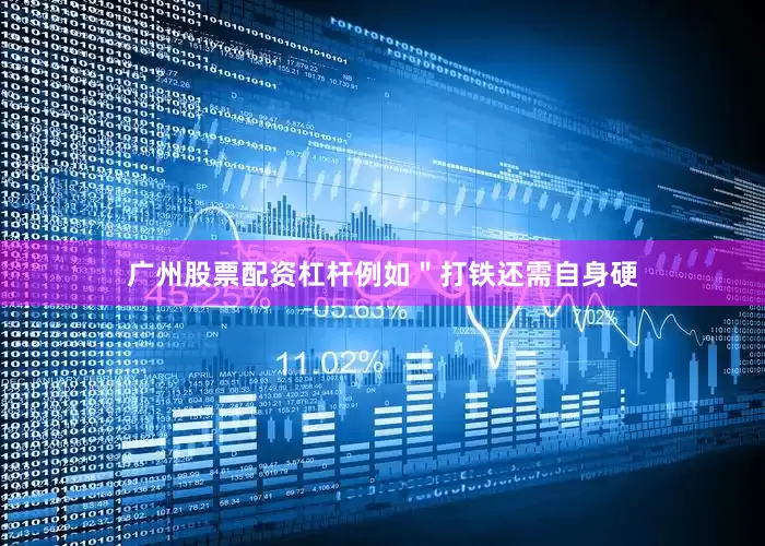 广州股票配资杠杆例如＂打铁还需自身硬