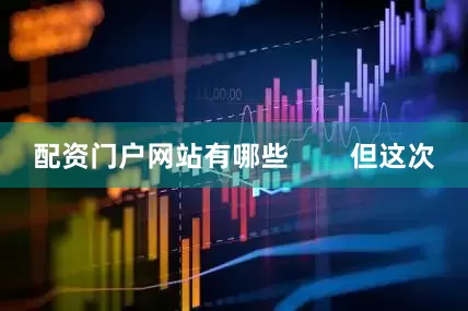 配资门户网站有哪些        但这次