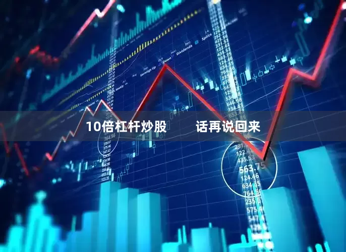 10倍杠杆炒股        话再说回来