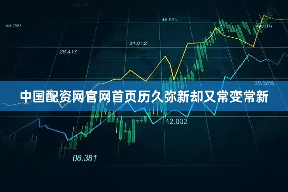中国配资网官网首页历久弥新却又常变常新