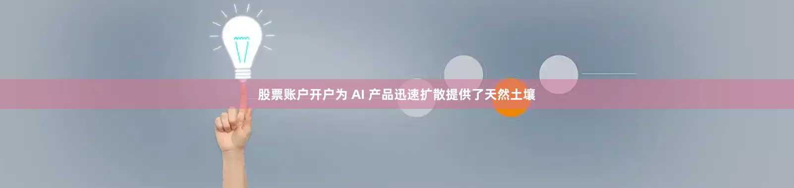股票账户开户为 AI 产品迅速扩散提供了天然土壤