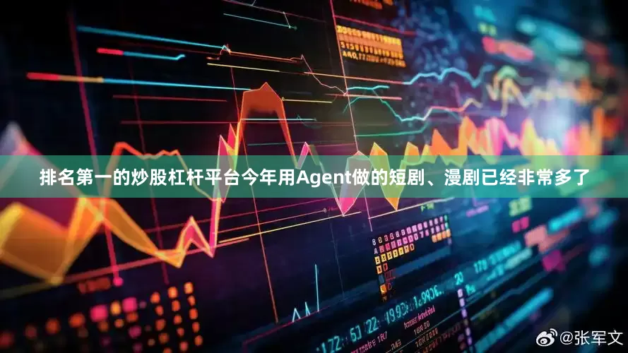 排名第一的炒股杠杆平台今年用Agent做的短剧、漫剧已经非常多了