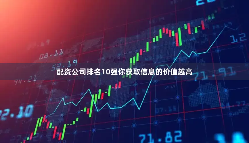 配资公司排名10强你获取信息的价值越高